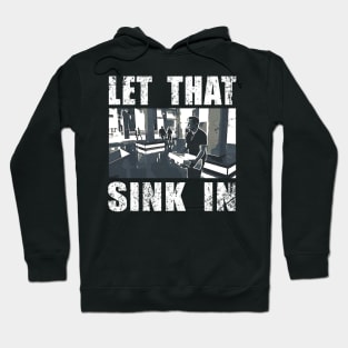 LET THAT SINK IN FUNNY SHIRT Hoodie